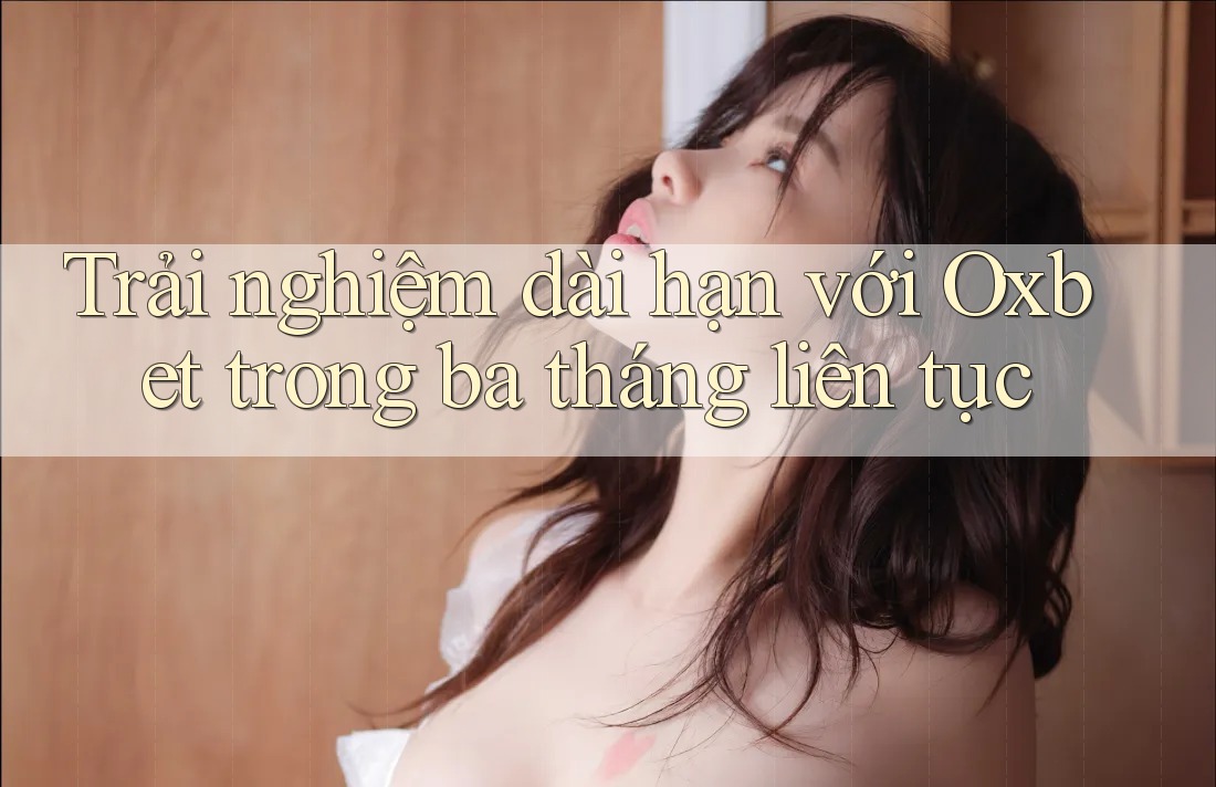 Trải nghiệm dài hạn với Oxbet trong ba tháng liên tục