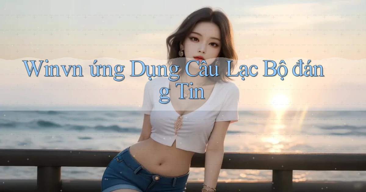 winvn  ứng dụng câu lạc bộ đáng tin